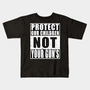 Protect Our Children NOT Your Guns Kids T-Shirt